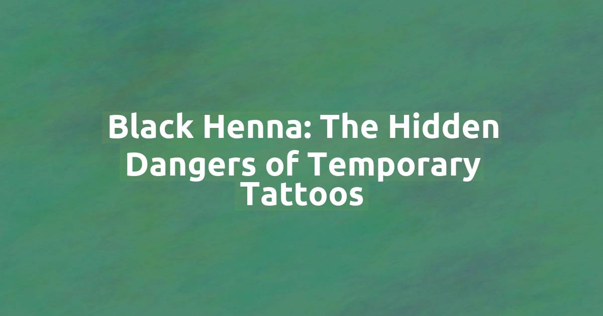 Black Henna: The Hidden Dangers of Temporary Tattoos