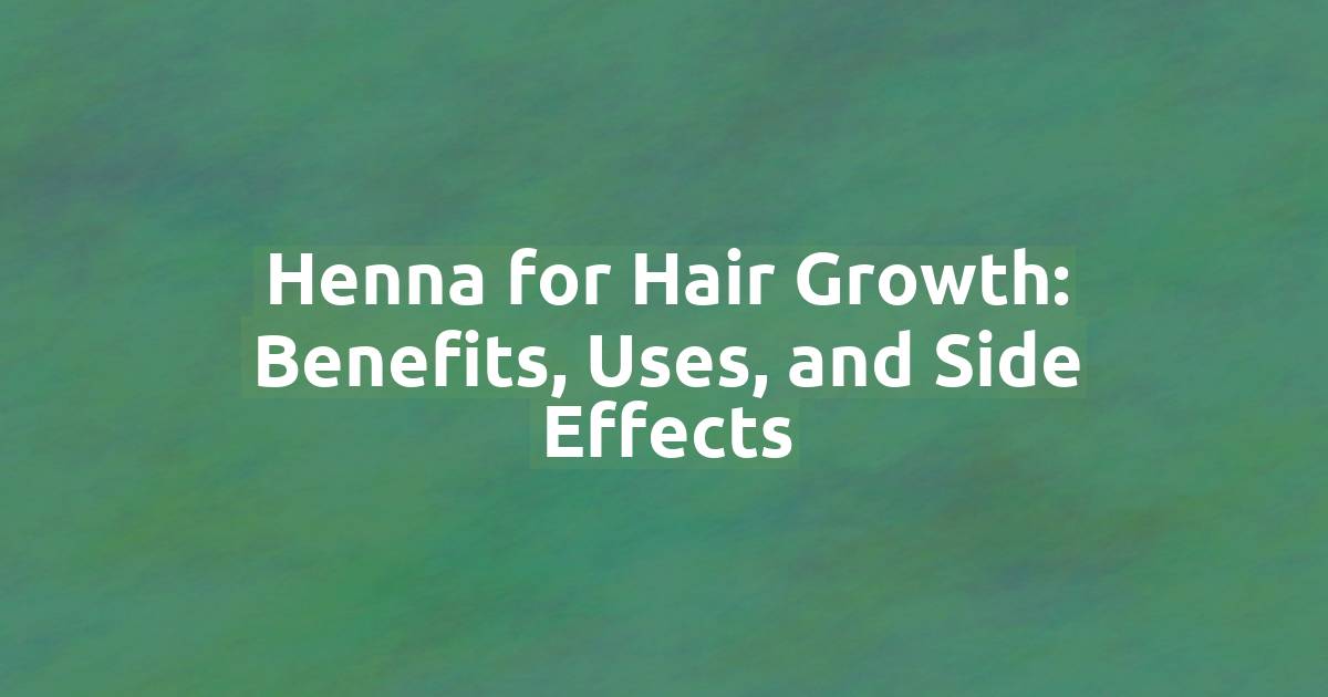 Henna for Hair Growth: Benefits, Uses, and Side Effects