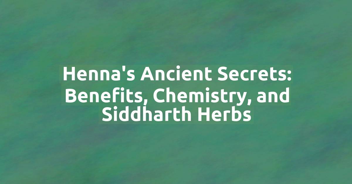 Henna's Ancient Secrets: Benefits, Chemistry, and Siddharth Herbs